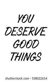 You deserve good things quote print in vector.Lettering quotes motivation for life and happiness.