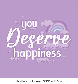 You deserve happiness typography slogan for t shirt printing, tee graphic design. 