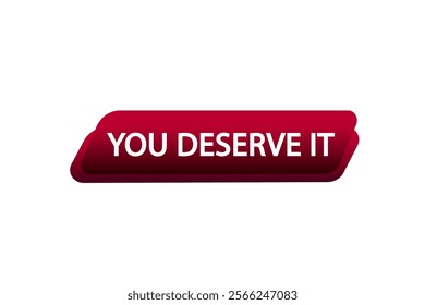  you deserve it, Button for websites, Design Element, learn, stay, template, tuned, design, level, sign, speech, bubble  banner, modern, symbol, click. 
