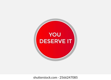  you deserve it, Button for websites, Design Element, learn, stay, template, tuned, design, level, sign, speech, bubble  banner, modern, symbol, click. 
