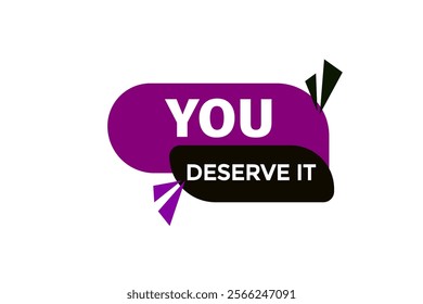  you deserve it, Button for websites, Design Element, learn, stay, template, tuned, design, level, sign, speech, bubble  banner, modern, symbol, click. 
