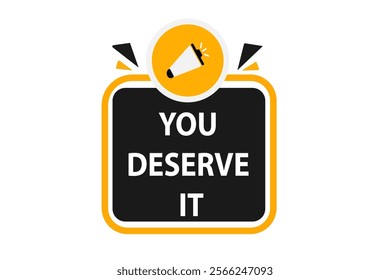  you deserve it, Button for websites, Design Element, learn, stay, template, tuned, design, level, sign, speech, bubble  banner, modern, symbol, click. 
