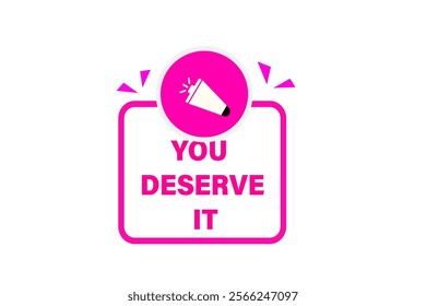  you deserve it, Button for websites, Design Element, learn, stay, template, tuned, design, level, sign, speech, bubble  banner, modern, symbol, click. 
