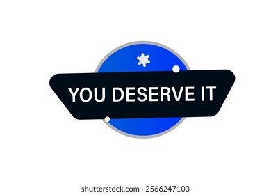  you deserve it, Button for websites, Design Element, learn, stay, template, tuned, design, level, sign, speech, bubble  banner, modern, symbol, click. 
