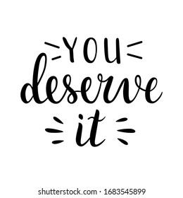 You deserve it, motivational lettering phrase isolated on white background, balck ink printable writing, handwritten lettering inspiration, good as t-shirt print or poster