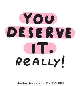 You deserve it. Really! Inspirational quote. Hand drawn vector illustration on white background. 