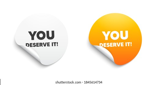 You deserve it. Round sticker with offer message. Special offer sign. Advertising promo symbol. Circle sticker mockup banner. You deserve it badge shape. Adhesive paper banner. Vector