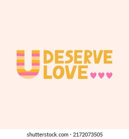 You Deserve Love hand drawn lettering. Support, self care, psychology and relations concept.Social media, poster and promotion design. Cute vector illustration. Love and harmony