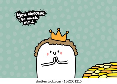 You deserve so much more hand drawn vector illustration in cartoon cmoic style man happy gold king lettering