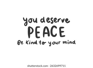 You deserve peace, Be kind to your mind - lettering vector isolated on white background