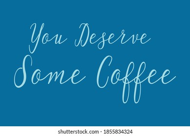 You Deserve Some Coffee Cursive Calligraphy Cyan Color Text On Navy Blue Background