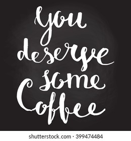 You deserve some coffee - perfect hand drawn poster for coffee bar or restaurant. Good choice for cup design. Vector illustration.