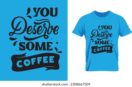 you deserve some coffee t-shirt