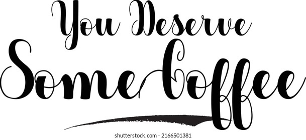 You Deserve Some Coffee Unique Cursive Text Calligraphy Sign