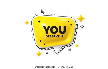 You deserve it tag. Chat speech bubble 3d icon. Special offer sign. Advertising promo symbol. You deserve it chat message. Speech bubble banner with stripes. Yellow text balloon. Vector