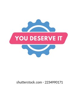you deserve it text Button. you deserve it Sign Icon Label Sticker Web Buttons
