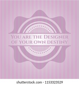 You are the Designer of your own destiny pink emblem
