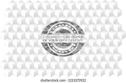 You are the Designer of your own destiny realistic grey emblem with cube white background