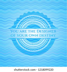 You are the Designer of your own destiny sky blue water wave style emblem.