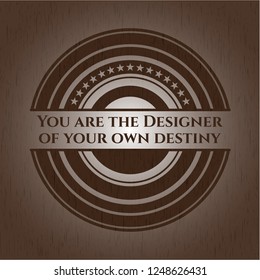 You are the Designer of your own destiny realistic wooden emblem