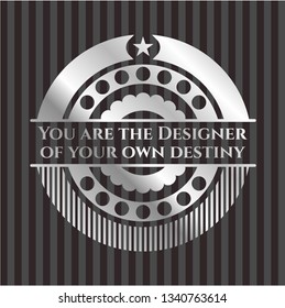You are the Designer of your own destiny silver badge or emblem