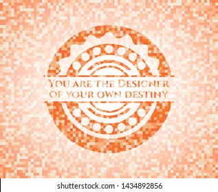 You are the Designer of your own destiny abstract orange mosaic emblem with background