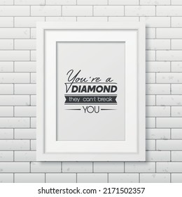 You are a Diamond They Can't Break You. Vector Typographic Quote, White Frame on Brick Wall. Gemstone, Diamond, Sparkle, Jewerly Concept. Motivational Inspirational Poster, Typography, Lettering
