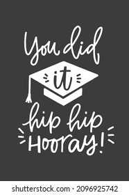 You did it greeting card design with cap and hip hip hooray sig. Graduation and success quote vector design with lettering message. Short saying completing university or college and getting a degree.