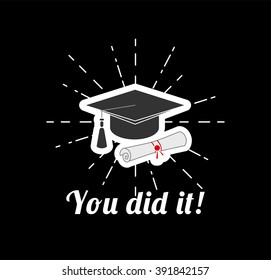 You did it! Grasuate hat. Graduation. 