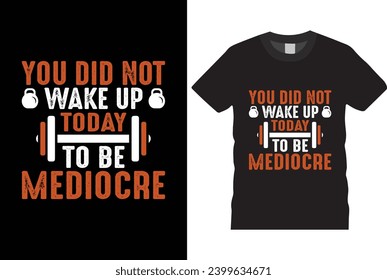 You did not today to be mediocre t shirt design,  typography t-shirt design motivational quotes for workout,best version-Gym T Shirt Design, T-shirt Design, Vintage gym fitness t-shirt,
,