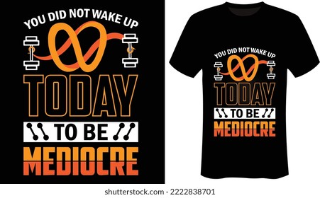 
You did not wake up today to be mediocre is the Motivational - Workout - Gym T-Shirt Design-Typography T-Shirt Design.