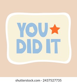 You did it - sticker design. Positive, inspirational, and praising lettering phrase to celebrate the school, educational, student, and work results and success. Vector illustration 