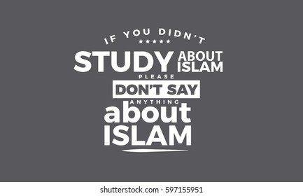 if you didn't study about islam please don't say anything about islam. islam quote