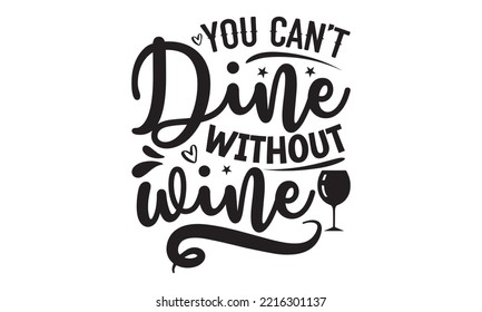 You can’t dine without wine - Alcohol SVG T Shirt design, Girl Beer Design, Prost, Pretzels and Beer, Vector EPS Editable Files, Alcohol funny quotes, Oktoberfest Alcohol SVG design,  EPS 10 svg