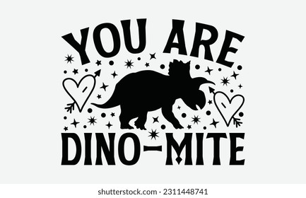 You Are Dino-Mite - Dinosaur SVG Design, Motivational Inspirational T-shirt Quotes, Hand Drawn Vintage Illustration With Hand-Lettering And Decoration Elements.