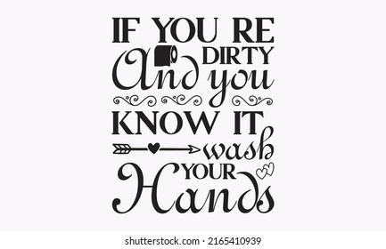 if you re dirty and you know it wash your hands -  funny bathroom poster. Vector illustration. Typography illustration for kids with quotes, bath, and hygienic ,templet.