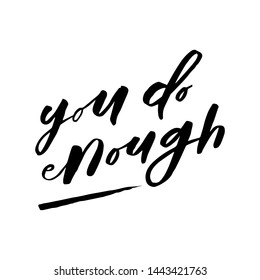 You do enough. Quote about mental health. Art for social media and apparel. Hand drawn brush lettering. Inspirational quote. Ready-to-use design. Vector illustration.