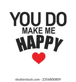 You do make me happy love typography t shirt design vector illustration ready to print