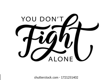YOU DO NOT FIGHT ALONE. We will get thru this together. Coronavirus concept. Stronger together. Moivation quote. Stay strong. Vector text. Fight cancer. Hope. Together we can overcome. Charity