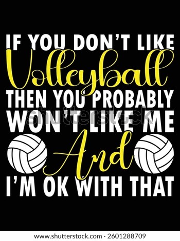 If You Do Not Like Volleyball Then You Probably Won't Like Me And I Am Ok With That