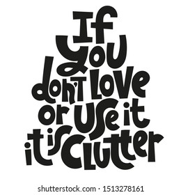 If you do not love or use it - it is clutter. Unique vector hand-written phrase about reasonable consumption, buying unnecessary things, decluttering, minimalistic lifestyle. Modern typography.