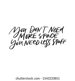 YOU DO NOT NEED MORE SPACE YOU NEED LESS STUFF. VECTOR MOTIVATIONAL HAND LETTERING ABOUT MINIMALIST LIFESTYLE