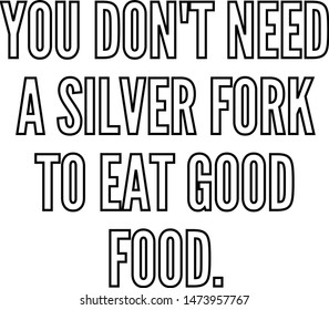 You do not need a silver fork to eat good food