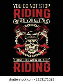  You Do Not Stop Riding When You Get Old You Get Old When You Stop Riding, vector Motorcycle riding tshirt design.