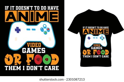 if you doesn't to do have anime vides game or food, t-shirt design