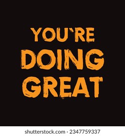 You are doing great. Inspirational motivational quote. Vector illustration for t-shirt, hoodie, website, print, application, logo, clip art, poster and print on demand merchandise.