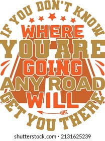 If You Don T Know Where You Are Going, Any Road Will Get You There