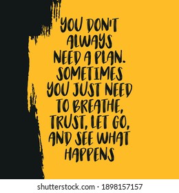 You Don't Always Need a Plan Sometimes You Just Need To Breathe Trust Let Go and See What Happens