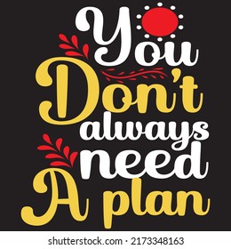 you don't always need a plan, typography graphic design, t-shirts for prints, vector illustration