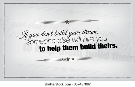 If you don't build your dream, someone else will hire you to help them build theirs. Motivational poster.
